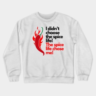 I didn't choose the spice life, the spice life chose me Crewneck Sweatshirt